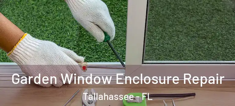Garden Window Enclosure Repair Tallahassee - FL