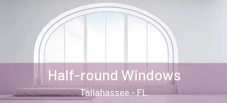 Half-round Windows Tallahassee - FL